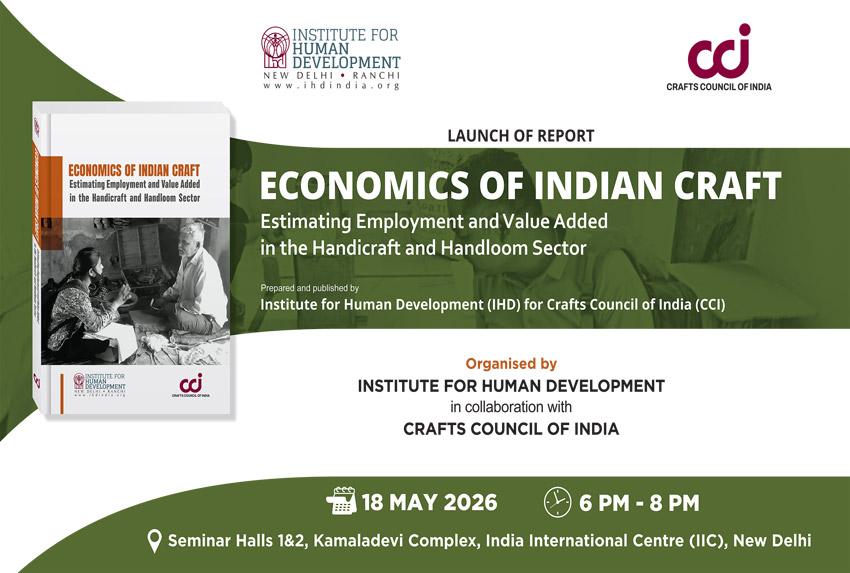 Invitation: Launch of a Report and Panel Discussion: Economics of Indian Craft: Estimating Employment and Value Added in Handicraft and Handloom Sector; 18 May 2026; 6pm-8pm; IIC, New Delhi. 